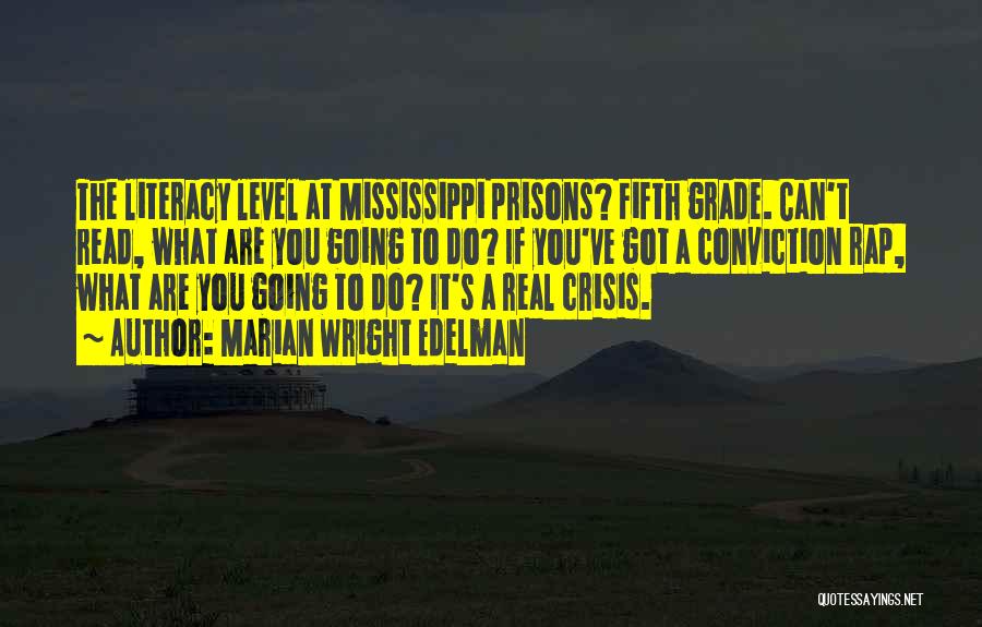 Marian Wright Edelman Quotes: The Literacy Level At Mississippi Prisons? Fifth Grade. Can't Read, What Are You Going To Do? If You've Got A