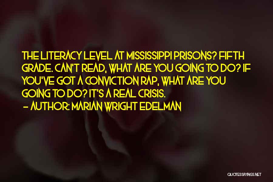 Marian Wright Edelman Quotes: The Literacy Level At Mississippi Prisons? Fifth Grade. Can't Read, What Are You Going To Do? If You've Got A