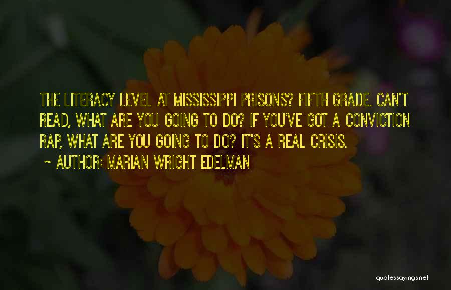Marian Wright Edelman Quotes: The Literacy Level At Mississippi Prisons? Fifth Grade. Can't Read, What Are You Going To Do? If You've Got A