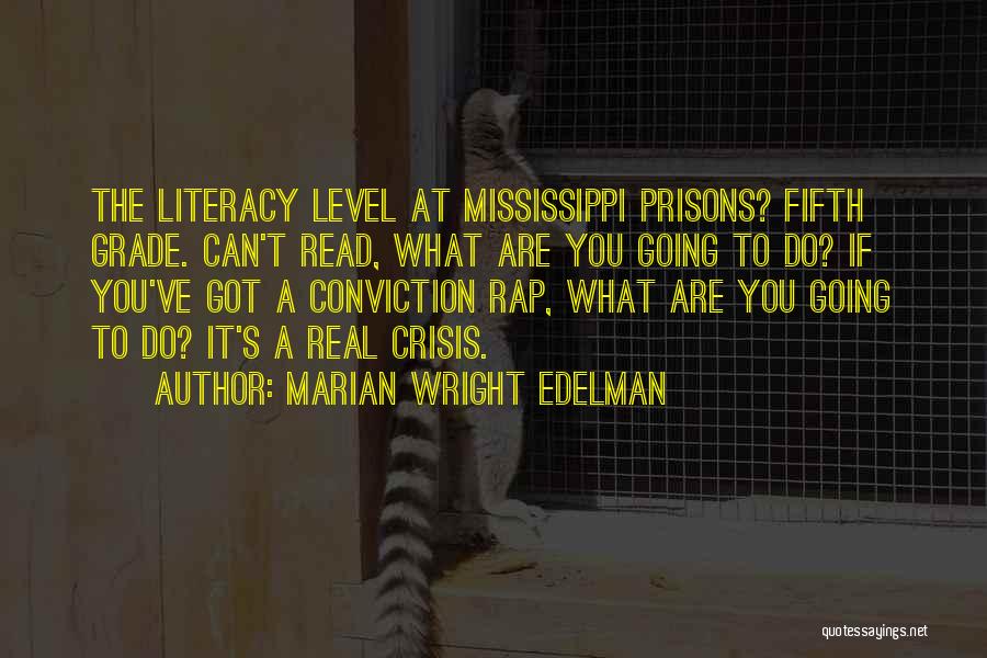 Marian Wright Edelman Quotes: The Literacy Level At Mississippi Prisons? Fifth Grade. Can't Read, What Are You Going To Do? If You've Got A