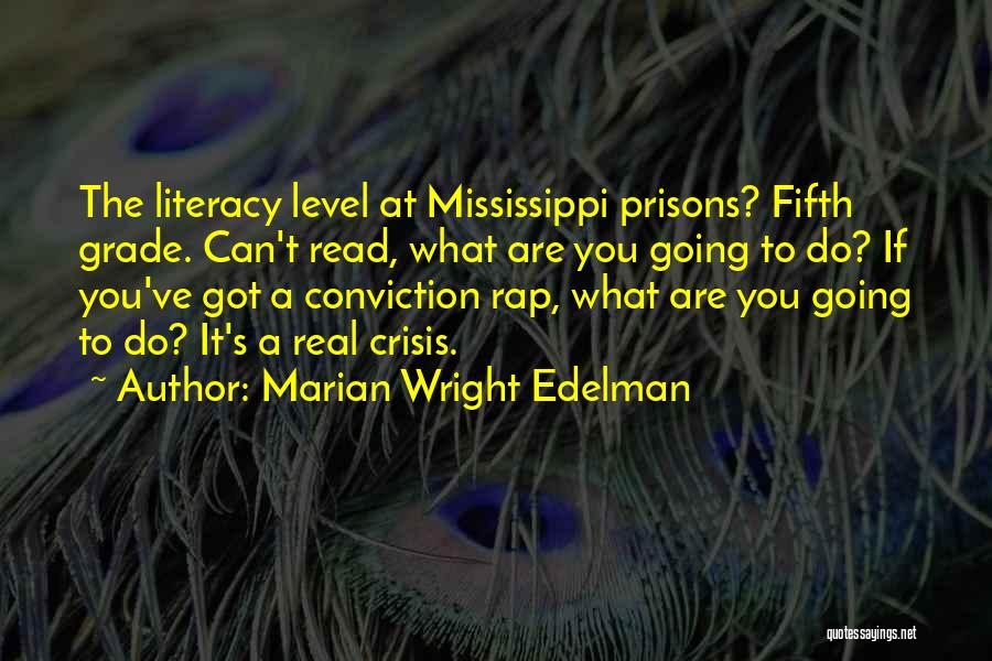 Marian Wright Edelman Quotes: The Literacy Level At Mississippi Prisons? Fifth Grade. Can't Read, What Are You Going To Do? If You've Got A