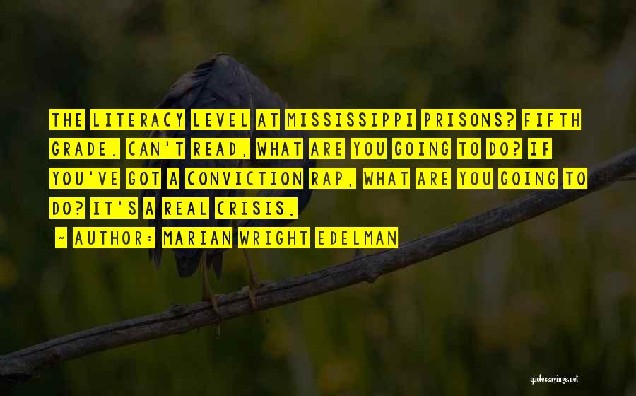 Marian Wright Edelman Quotes: The Literacy Level At Mississippi Prisons? Fifth Grade. Can't Read, What Are You Going To Do? If You've Got A