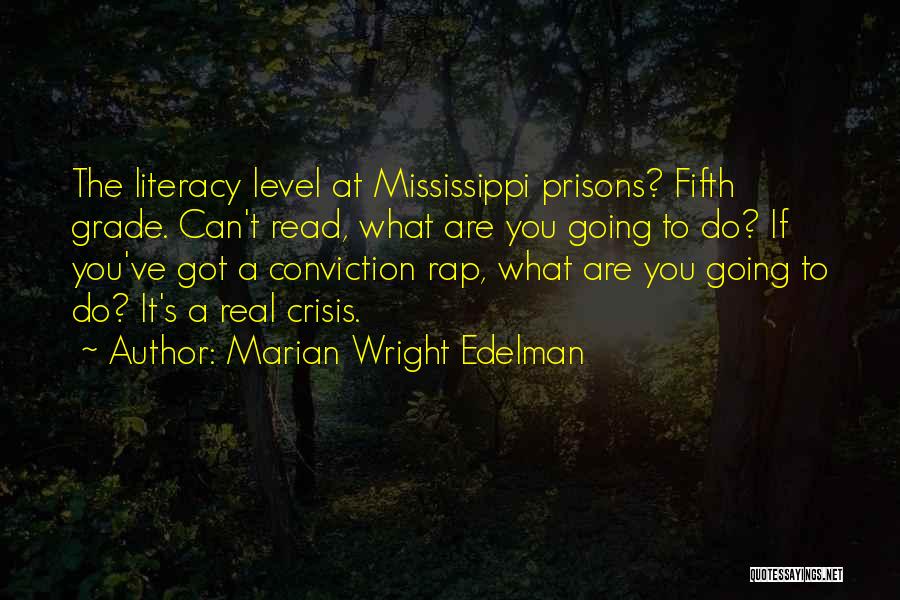 Marian Wright Edelman Quotes: The Literacy Level At Mississippi Prisons? Fifth Grade. Can't Read, What Are You Going To Do? If You've Got A