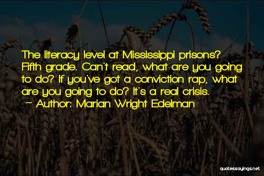 Marian Wright Edelman Quotes: The Literacy Level At Mississippi Prisons? Fifth Grade. Can't Read, What Are You Going To Do? If You've Got A