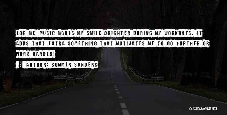 Summer Sanders Quotes: For Me, Music Makes My Smile Brighter During My Workouts. It Adds That Extra Something That Motivates Me To Go