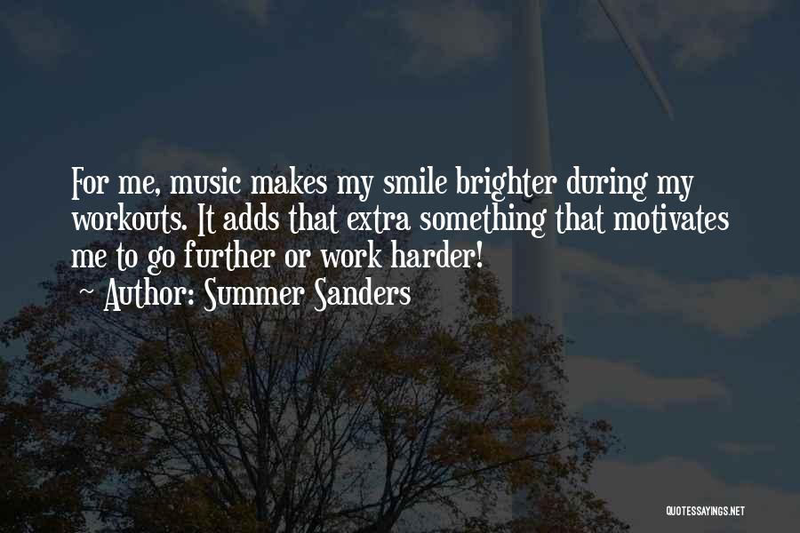 Summer Sanders Quotes: For Me, Music Makes My Smile Brighter During My Workouts. It Adds That Extra Something That Motivates Me To Go