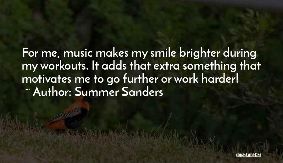 Summer Sanders Quotes: For Me, Music Makes My Smile Brighter During My Workouts. It Adds That Extra Something That Motivates Me To Go