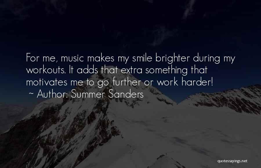 Summer Sanders Quotes: For Me, Music Makes My Smile Brighter During My Workouts. It Adds That Extra Something That Motivates Me To Go