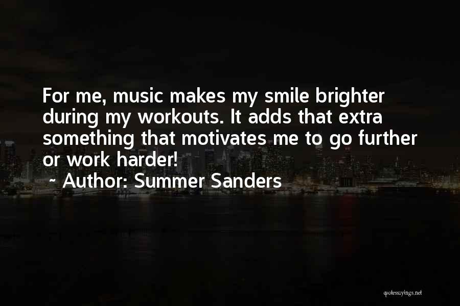 Summer Sanders Quotes: For Me, Music Makes My Smile Brighter During My Workouts. It Adds That Extra Something That Motivates Me To Go