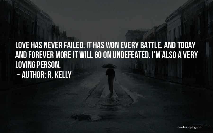 R. Kelly Quotes: Love Has Never Failed. It Has Won Every Battle. And Today And Forever More It Will Go On Undefeated. I'm