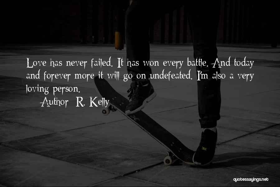 R. Kelly Quotes: Love Has Never Failed. It Has Won Every Battle. And Today And Forever More It Will Go On Undefeated. I'm