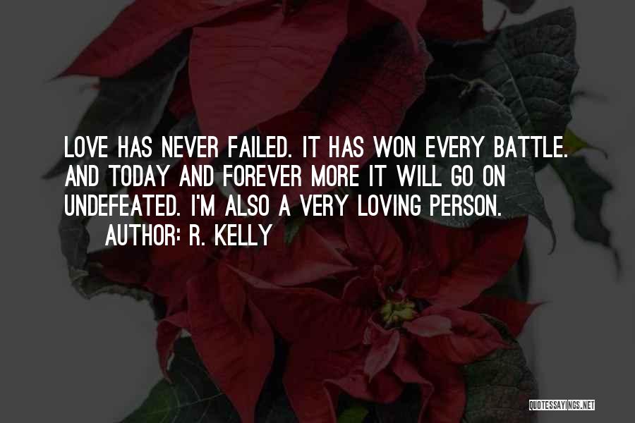 R. Kelly Quotes: Love Has Never Failed. It Has Won Every Battle. And Today And Forever More It Will Go On Undefeated. I'm