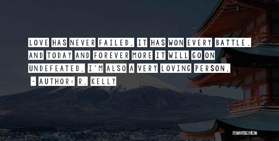 R. Kelly Quotes: Love Has Never Failed. It Has Won Every Battle. And Today And Forever More It Will Go On Undefeated. I'm