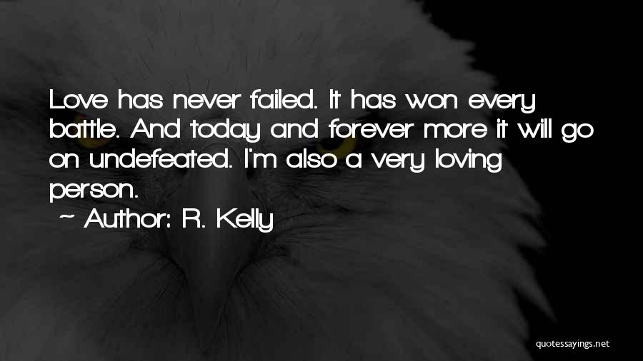 R. Kelly Quotes: Love Has Never Failed. It Has Won Every Battle. And Today And Forever More It Will Go On Undefeated. I'm