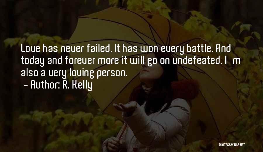 R. Kelly Quotes: Love Has Never Failed. It Has Won Every Battle. And Today And Forever More It Will Go On Undefeated. I'm