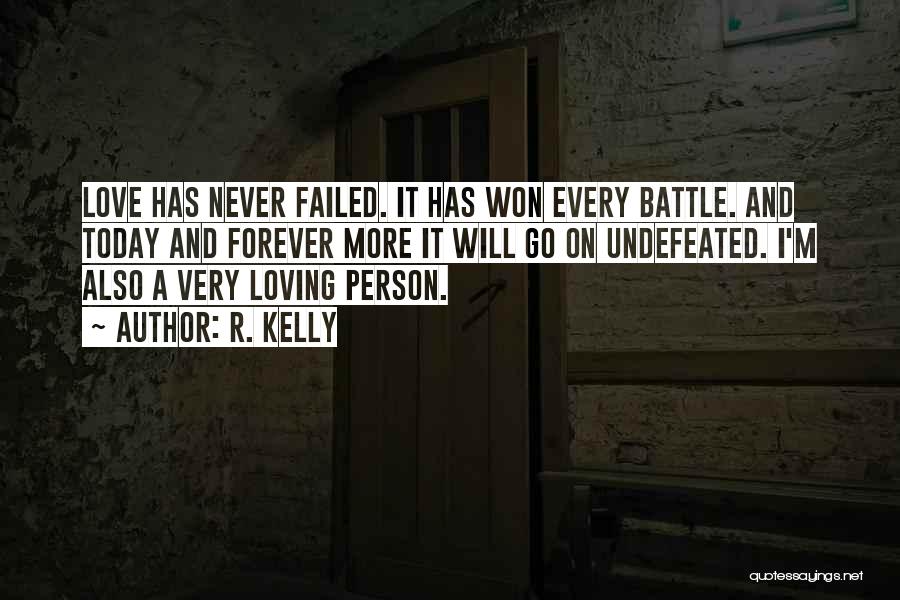 R. Kelly Quotes: Love Has Never Failed. It Has Won Every Battle. And Today And Forever More It Will Go On Undefeated. I'm