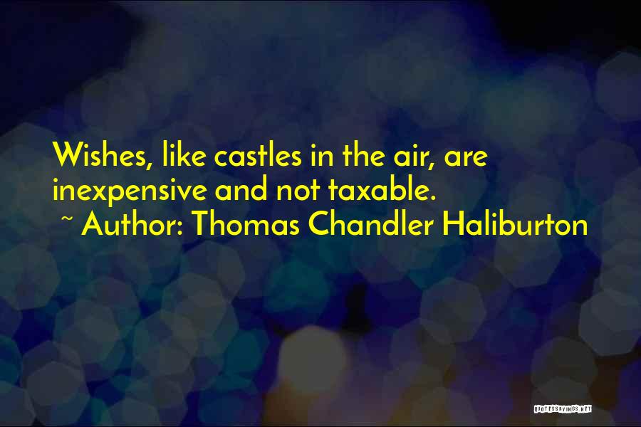 Thomas Chandler Haliburton Quotes: Wishes, Like Castles In The Air, Are Inexpensive And Not Taxable.
