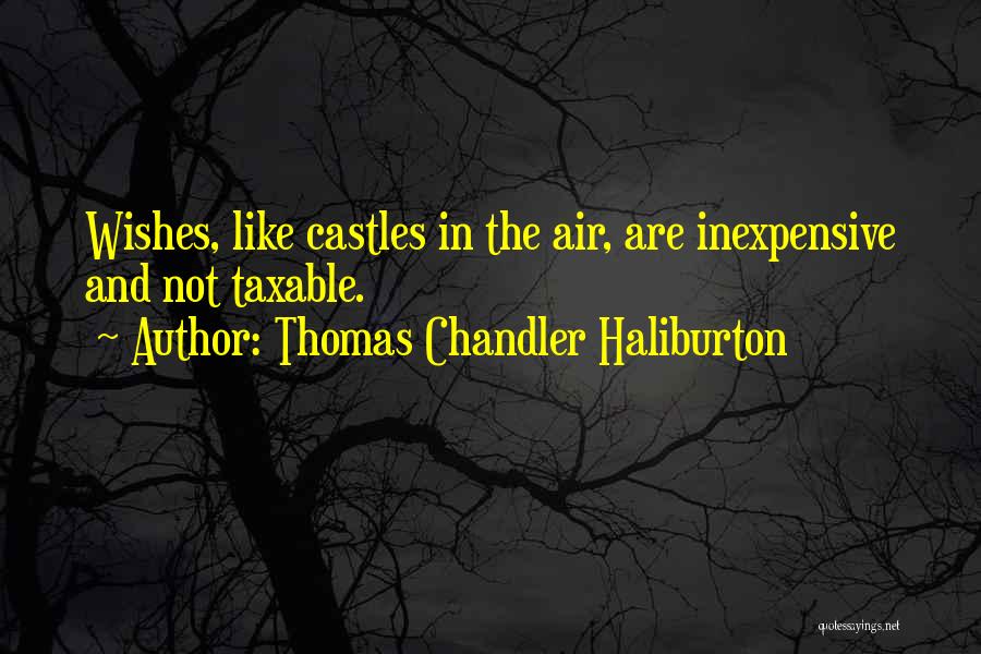 Thomas Chandler Haliburton Quotes: Wishes, Like Castles In The Air, Are Inexpensive And Not Taxable.