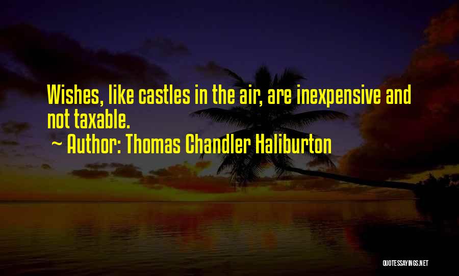 Thomas Chandler Haliburton Quotes: Wishes, Like Castles In The Air, Are Inexpensive And Not Taxable.