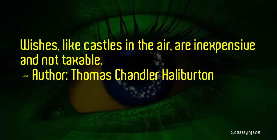 Thomas Chandler Haliburton Quotes: Wishes, Like Castles In The Air, Are Inexpensive And Not Taxable.