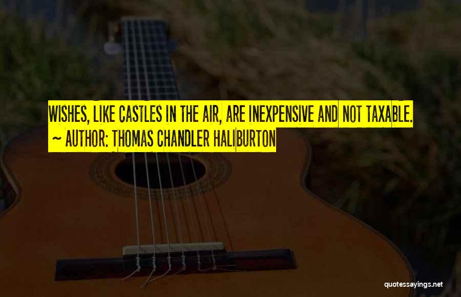 Thomas Chandler Haliburton Quotes: Wishes, Like Castles In The Air, Are Inexpensive And Not Taxable.