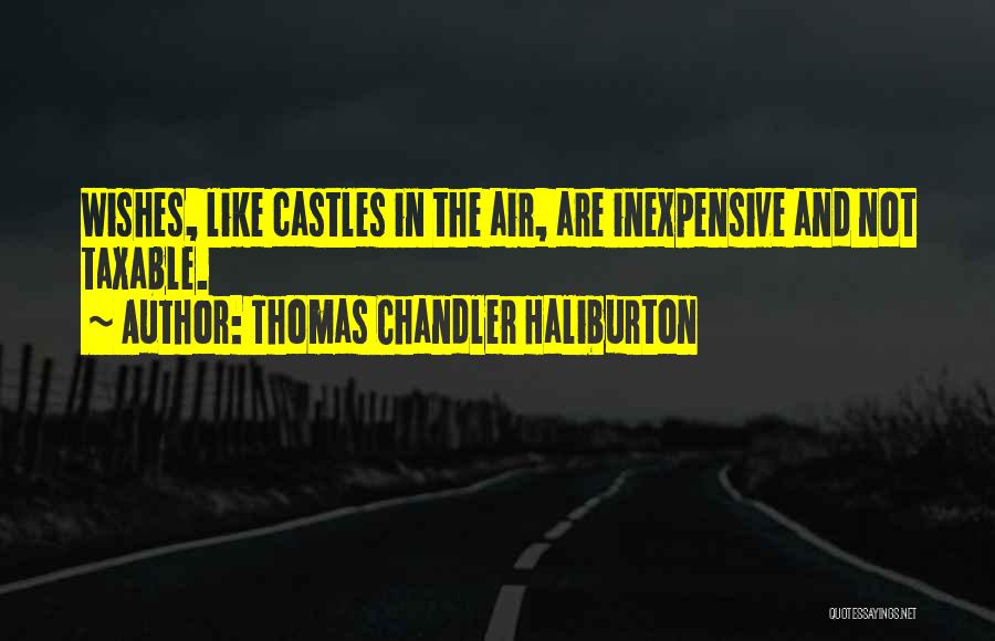 Thomas Chandler Haliburton Quotes: Wishes, Like Castles In The Air, Are Inexpensive And Not Taxable.