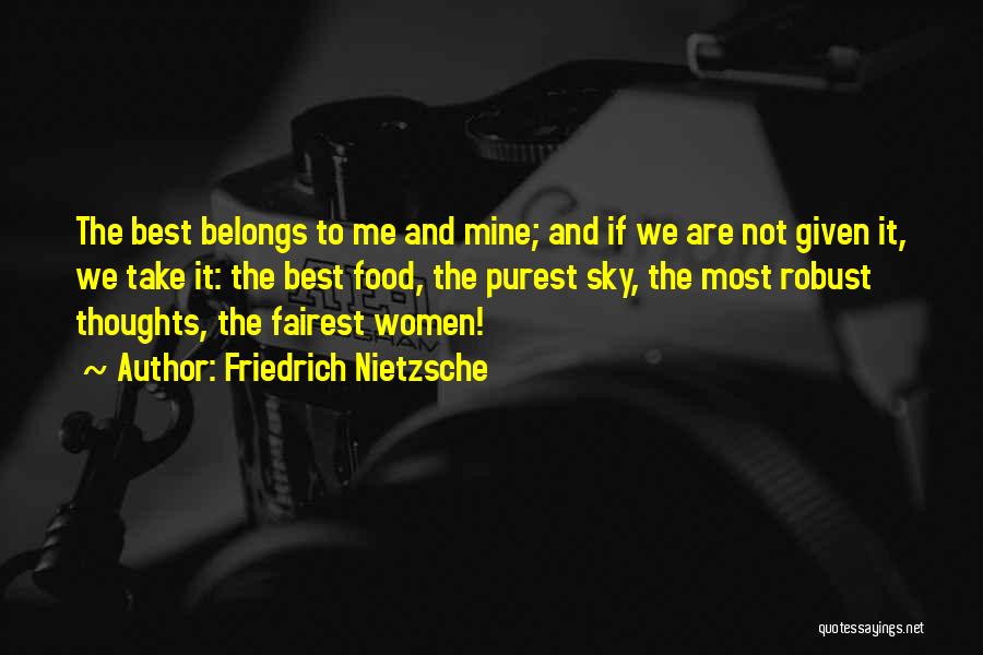 Friedrich Nietzsche Quotes: The Best Belongs To Me And Mine; And If We Are Not Given It, We Take It: The Best Food,