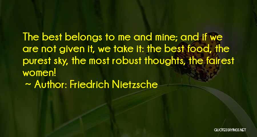Friedrich Nietzsche Quotes: The Best Belongs To Me And Mine; And If We Are Not Given It, We Take It: The Best Food,