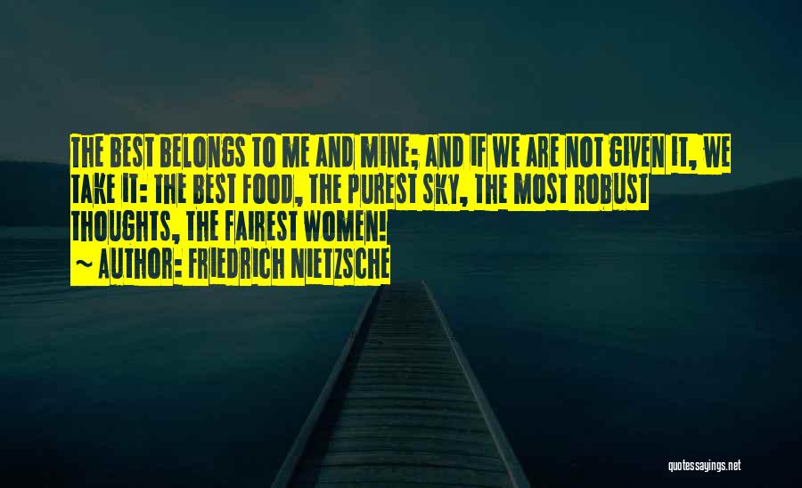 Friedrich Nietzsche Quotes: The Best Belongs To Me And Mine; And If We Are Not Given It, We Take It: The Best Food,
