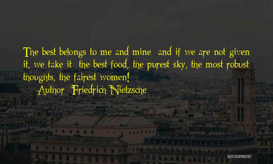 Friedrich Nietzsche Quotes: The Best Belongs To Me And Mine; And If We Are Not Given It, We Take It: The Best Food,