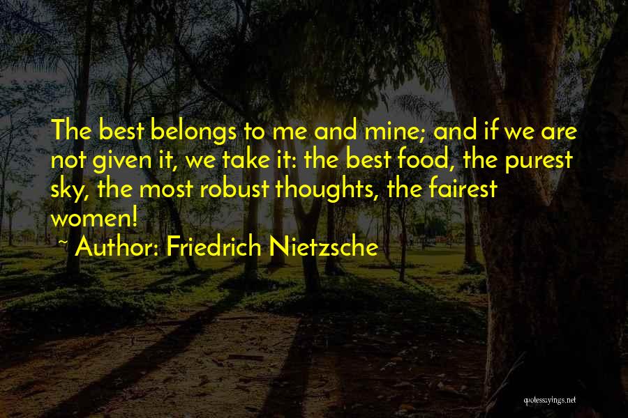 Friedrich Nietzsche Quotes: The Best Belongs To Me And Mine; And If We Are Not Given It, We Take It: The Best Food,