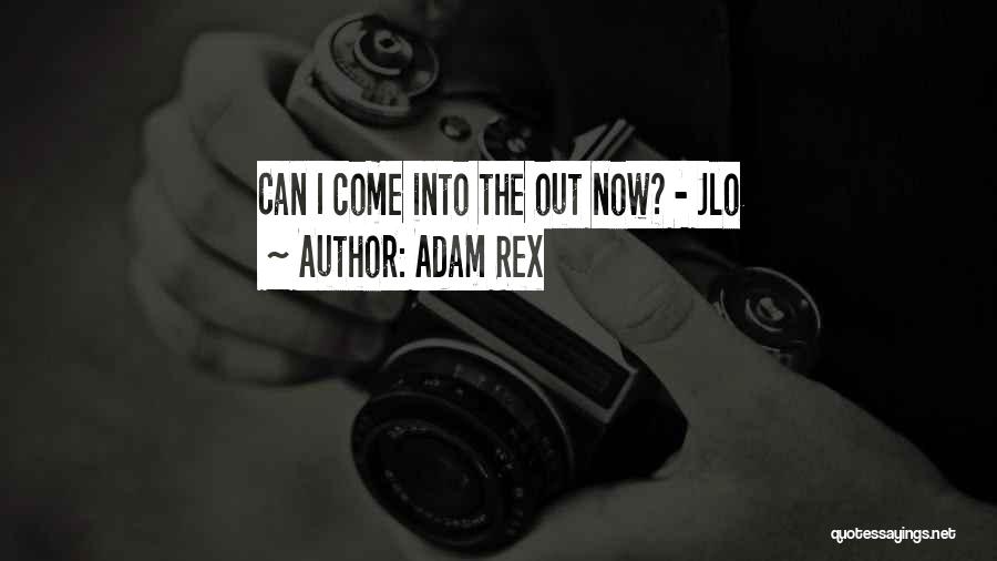 Adam Rex Quotes: Can I Come Into The Out Now? - Jlo