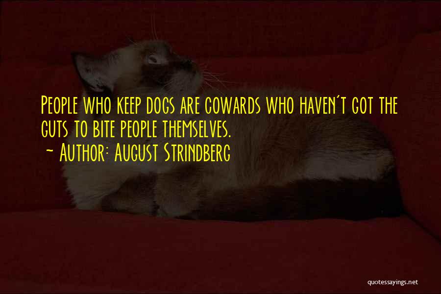 August Strindberg Quotes: People Who Keep Dogs Are Cowards Who Haven't Got The Guts To Bite People Themselves.