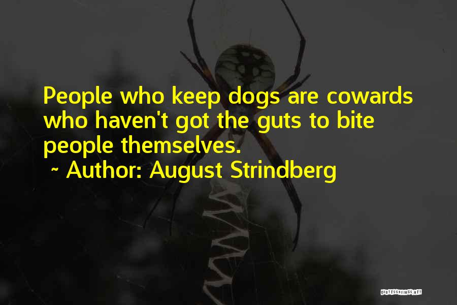 August Strindberg Quotes: People Who Keep Dogs Are Cowards Who Haven't Got The Guts To Bite People Themselves.