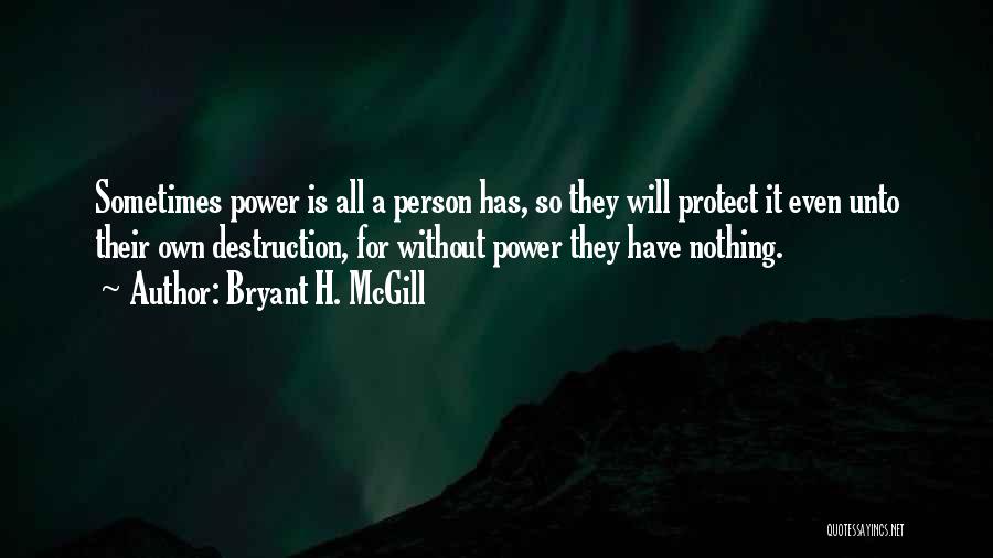 Bryant H. McGill Quotes: Sometimes Power Is All A Person Has, So They Will Protect It Even Unto Their Own Destruction, For Without Power