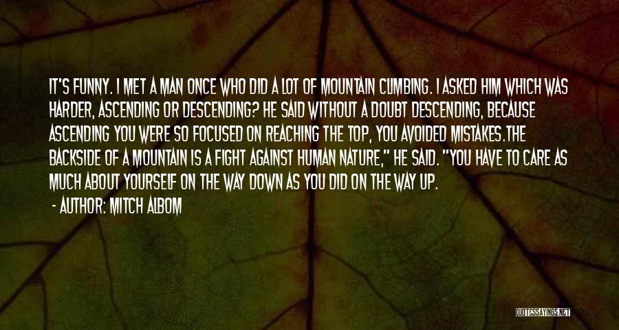 Mitch Albom Quotes: It's Funny. I Met A Man Once Who Did A Lot Of Mountain Climbing. I Asked Him Which Was Harder,