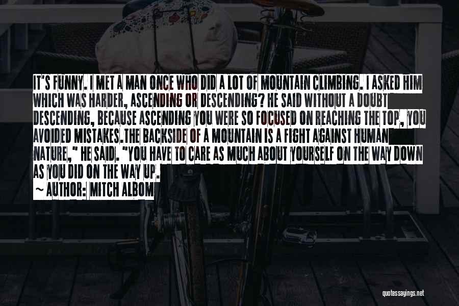 Mitch Albom Quotes: It's Funny. I Met A Man Once Who Did A Lot Of Mountain Climbing. I Asked Him Which Was Harder,