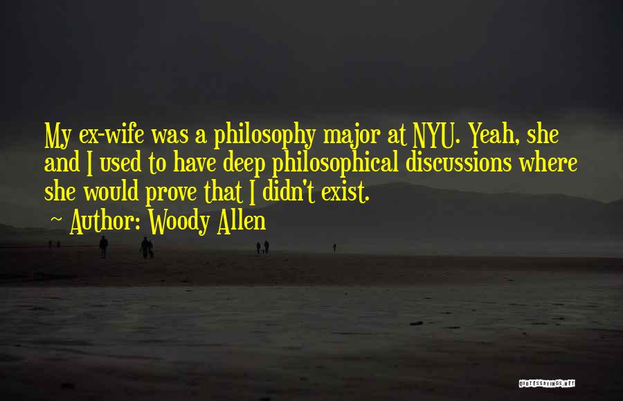 Woody Allen Quotes: My Ex-wife Was A Philosophy Major At Nyu. Yeah, She And I Used To Have Deep Philosophical Discussions Where She