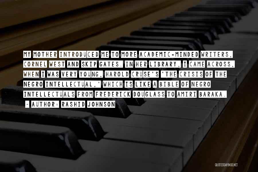 Rashid Johnson Quotes: My Mother Introduced Me To More Academic-minded Writers, Cornel West And Skip Gates. In Her Library, I Came Across, When