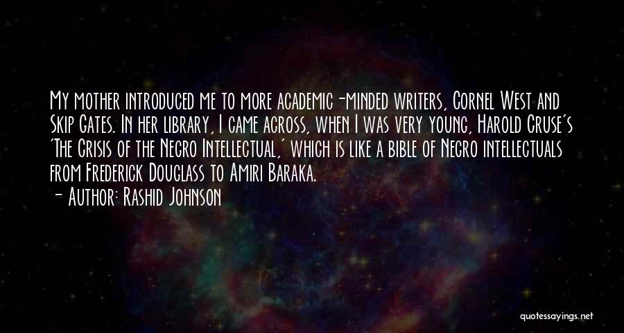 Rashid Johnson Quotes: My Mother Introduced Me To More Academic-minded Writers, Cornel West And Skip Gates. In Her Library, I Came Across, When