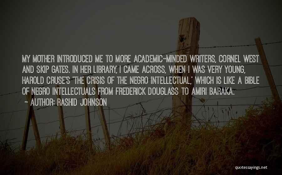 Rashid Johnson Quotes: My Mother Introduced Me To More Academic-minded Writers, Cornel West And Skip Gates. In Her Library, I Came Across, When