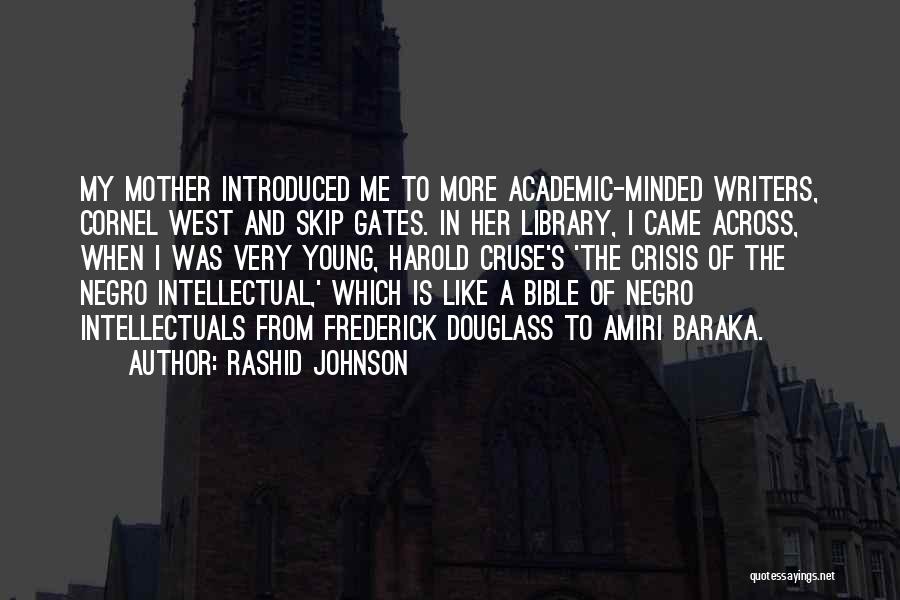 Rashid Johnson Quotes: My Mother Introduced Me To More Academic-minded Writers, Cornel West And Skip Gates. In Her Library, I Came Across, When