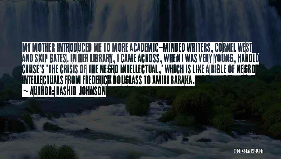 Rashid Johnson Quotes: My Mother Introduced Me To More Academic-minded Writers, Cornel West And Skip Gates. In Her Library, I Came Across, When