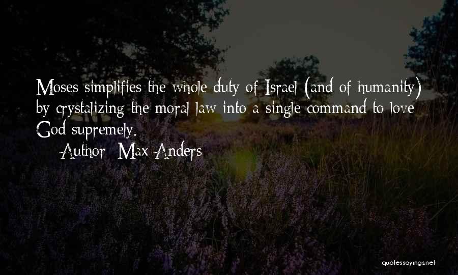 Max Anders Quotes: Moses Simplifies The Whole Duty Of Israel (and Of Humanity) By Crystalizing The Moral Law Into A Single Command To