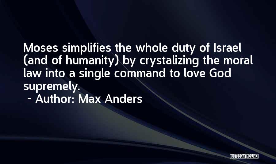 Max Anders Quotes: Moses Simplifies The Whole Duty Of Israel (and Of Humanity) By Crystalizing The Moral Law Into A Single Command To