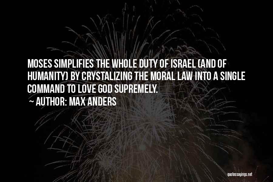 Max Anders Quotes: Moses Simplifies The Whole Duty Of Israel (and Of Humanity) By Crystalizing The Moral Law Into A Single Command To