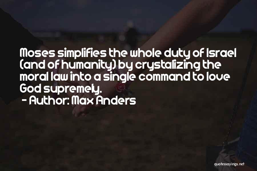 Max Anders Quotes: Moses Simplifies The Whole Duty Of Israel (and Of Humanity) By Crystalizing The Moral Law Into A Single Command To