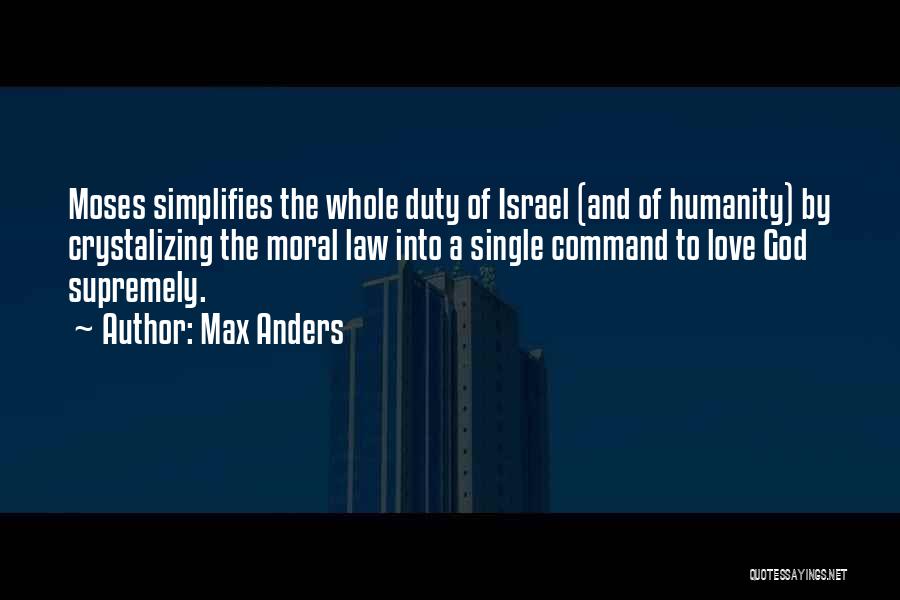 Max Anders Quotes: Moses Simplifies The Whole Duty Of Israel (and Of Humanity) By Crystalizing The Moral Law Into A Single Command To
