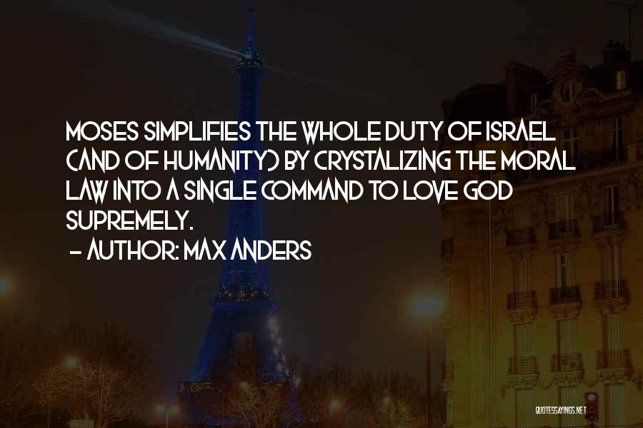 Max Anders Quotes: Moses Simplifies The Whole Duty Of Israel (and Of Humanity) By Crystalizing The Moral Law Into A Single Command To