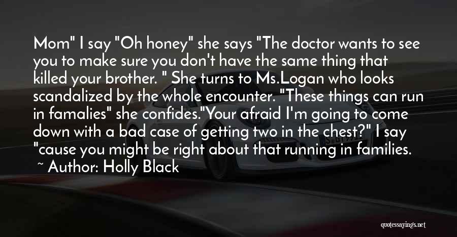 Holly Black Quotes: Mom I Say Oh Honey She Says The Doctor Wants To See You To Make Sure You Don't Have The